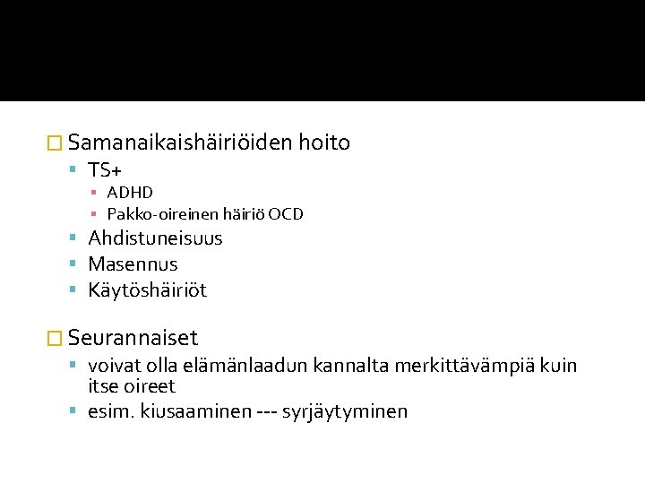 � Samanaikaishäiriöiden hoito TS+ ▪ ADHD ▪ Pakko-oireinen häiriö OCD Ahdistuneisuus Masennus Käytöshäiriöt � � Samanaikaishäiriöiden hoito TS+ ▪ ADHD ▪ Pakko-oireinen häiriö OCD Ahdistuneisuus Masennus Käytöshäiriöt �