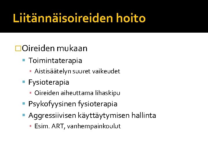 Liitännäisoireiden hoito �Oireiden mukaan Toimintaterapia ▪ Aistisäätelyn suuret vaikeudet Fysioterapia ▪ Oireiden aiheuttama lihaskipu Liitännäisoireiden hoito �Oireiden mukaan Toimintaterapia ▪ Aistisäätelyn suuret vaikeudet Fysioterapia ▪ Oireiden aiheuttama lihaskipu