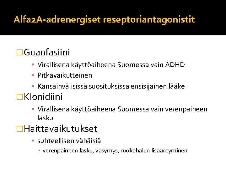 Alfa 2 A-adrenergiset reseptoriantagonistit �Guanfasiini ▪ Virallisena käyttöaiheena Suomessa vain ADHD ▪ Pitkävaikutteinen ▪ Alfa 2 A-adrenergiset reseptoriantagonistit �Guanfasiini ▪ Virallisena käyttöaiheena Suomessa vain ADHD ▪ Pitkävaikutteinen ▪