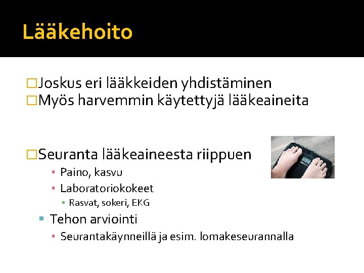 Lääkehoito �Joskus eri lääkkeiden yhdistäminen �Myös harvemmin käytettyjä lääkeaineita �Seuranta lääkeaineesta riippuen ▪ Paino, Lääkehoito �Joskus eri lääkkeiden yhdistäminen �Myös harvemmin käytettyjä lääkeaineita �Seuranta lääkeaineesta riippuen ▪ Paino,