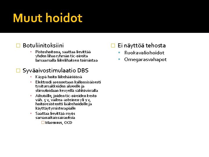 Muut hoidot � Botuliinitoksiini ▪ Pistoshoitona, saattaa lievittää yhden lihasryhmän tic-oireita lamaamalla liikelihaksen toimintaa Muut hoidot � Botuliinitoksiini ▪ Pistoshoitona, saattaa lievittää yhden lihasryhmän tic-oireita lamaamalla liikelihaksen toimintaa