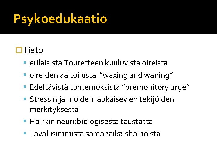 Psykoedukaatio �Tieto erilaisista Touretteen kuuluvista oireista oireiden aaltoilusta ”waxing and waning” Edeltävistä tuntemuksista ”premonitory Psykoedukaatio �Tieto erilaisista Touretteen kuuluvista oireista oireiden aaltoilusta ”waxing and waning” Edeltävistä tuntemuksista ”premonitory