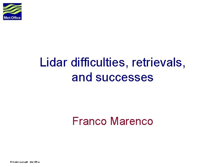 Lidar difficulties, retrievals, and successes Franco Marenco © Crown copyright Met Office 