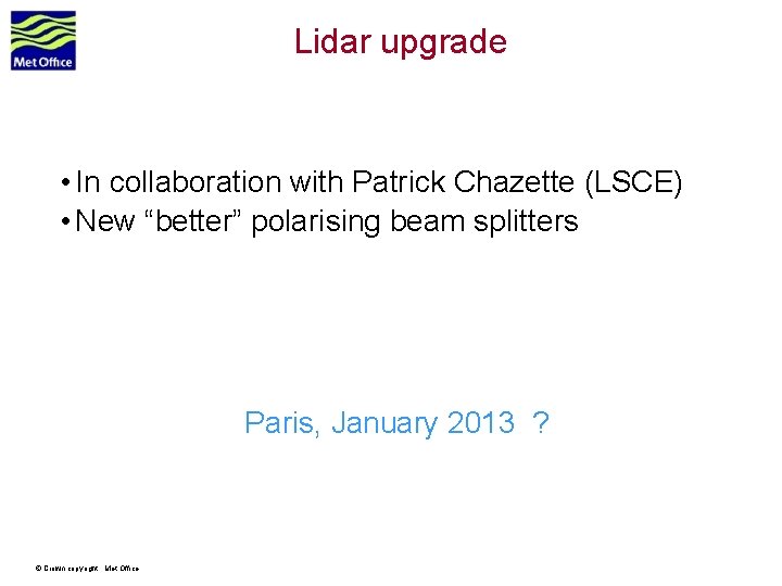 Lidar upgrade • In collaboration with Patrick Chazette (LSCE) • New “better” polarising beam