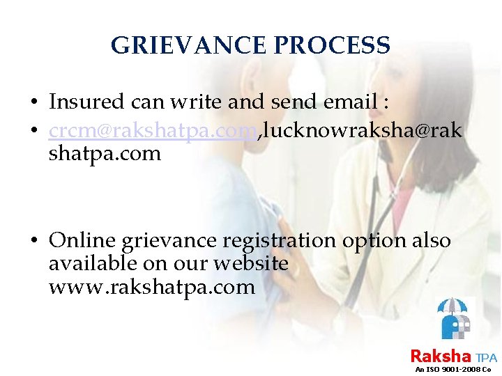 GRIEVANCE PROCESS • Insured can write and send email : • crcm@rakshatpa. com, lucknowraksha@rak