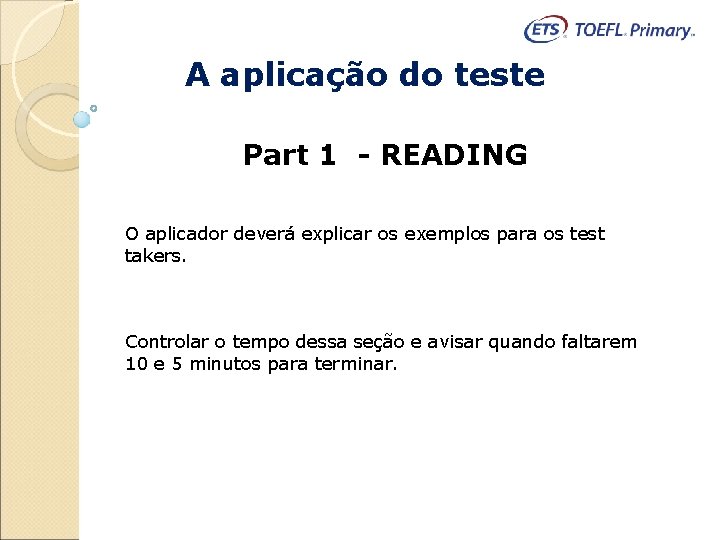 A aplicação do teste Part 1 - READING O aplicador deverá explicar os exemplos