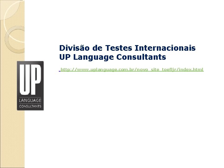 Divisão de Testes Internacionais UP Language Consultants http: //www. uplanguage. com. br/novo_site_toefljr/index. html 
