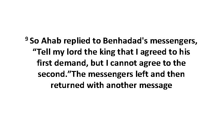 9 So Ahab replied to Benhadad's messengers, “Tell my lord the king that I