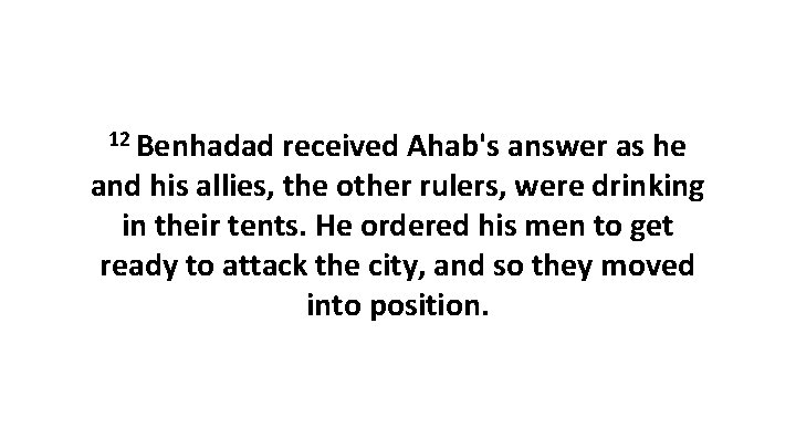 12 Benhadad received Ahab's answer as he and his allies, the other rulers, were