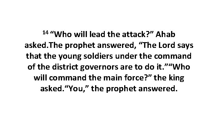 14 “Who will lead the attack? ” Ahab asked. The prophet answered, “The Lord