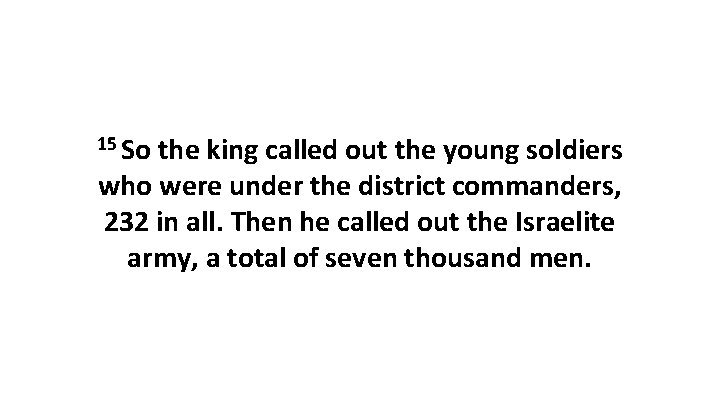 15 So the king called out the young soldiers who were under the district