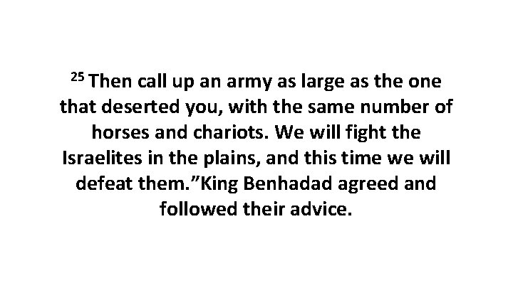 25 Then call up an army as large as the one that deserted you,