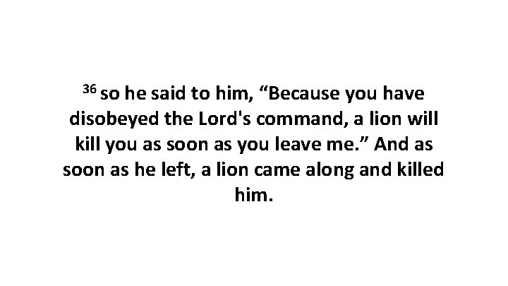 36 so he said to him, “Because you have disobeyed the Lord's command, a