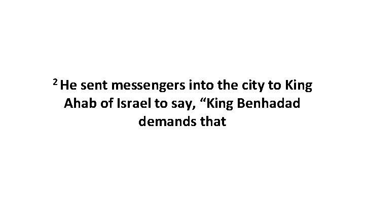 2 He sent messengers into the city to King Ahab of Israel to say,