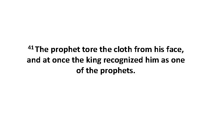 41 The prophet tore the cloth from his face, and at once the king