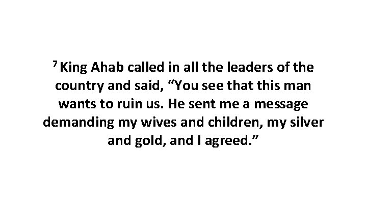 7 King Ahab called in all the leaders of the country and said, “You