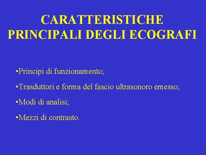 CARATTERISTICHE PRINCIPALI DEGLI ECOGRAFI • Principi di funzionamento; • Trasduttori e forma del fascio