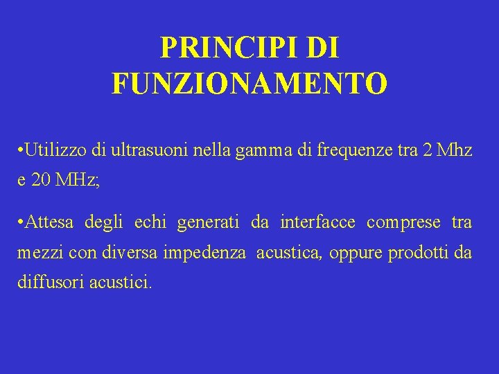 PRINCIPI DI FUNZIONAMENTO • Utilizzo di ultrasuoni nella gamma di frequenze tra 2 Mhz