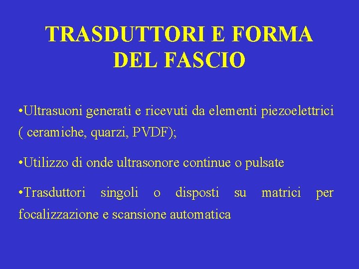 TRASDUTTORI E FORMA DEL FASCIO • Ultrasuoni generati e ricevuti da elementi piezoelettrici (