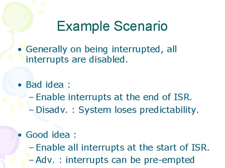 Example Scenario • Generally on being interrupted, all interrupts are disabled. • Bad idea