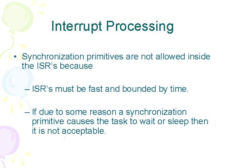 Interrupt Processing • Synchronization primitives are not allowed inside the ISR’s because – ISR’s