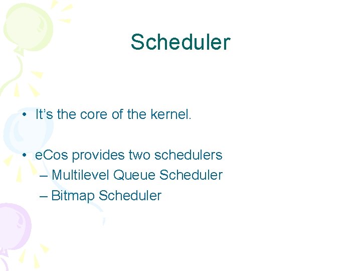 Scheduler • It’s the core of the kernel. • e. Cos provides two schedulers