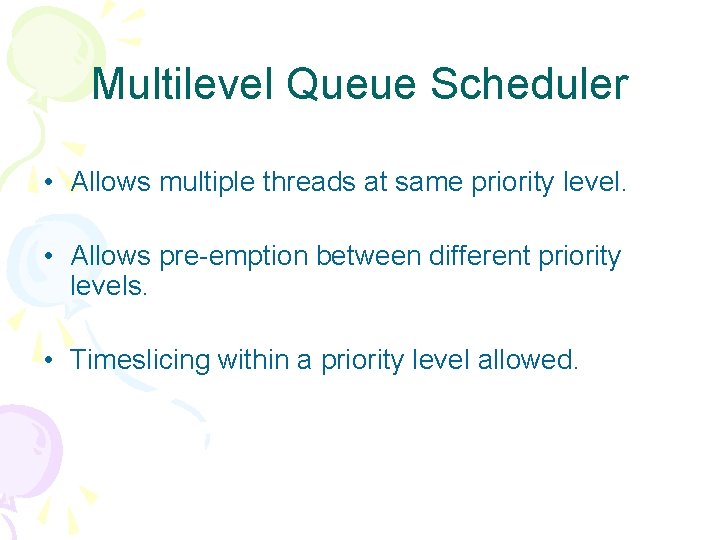 Multilevel Queue Scheduler • Allows multiple threads at same priority level. • Allows pre-emption