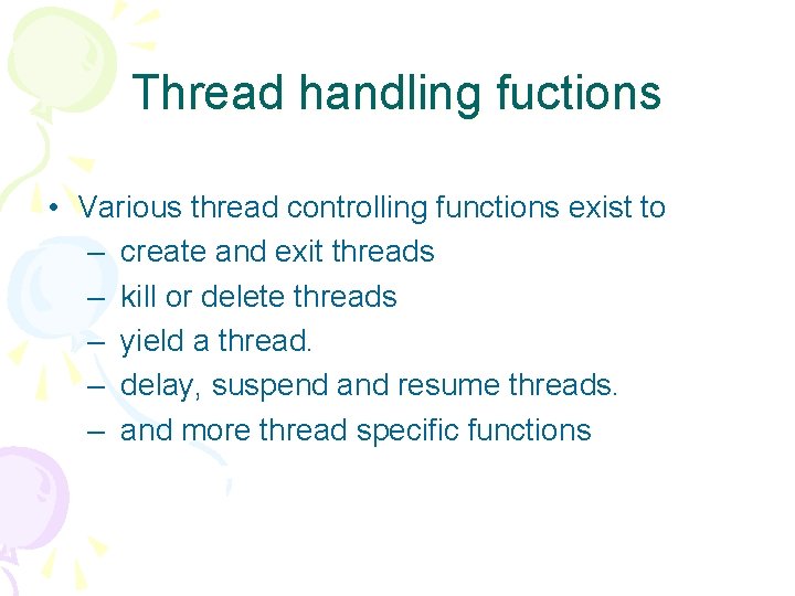 Thread handling fuctions • Various thread controlling functions exist to – create and exit