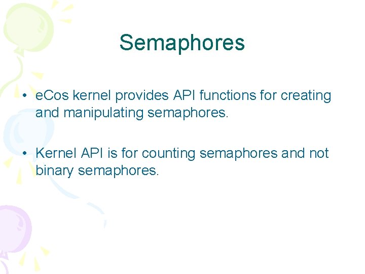 Semaphores • e. Cos kernel provides API functions for creating and manipulating semaphores. •