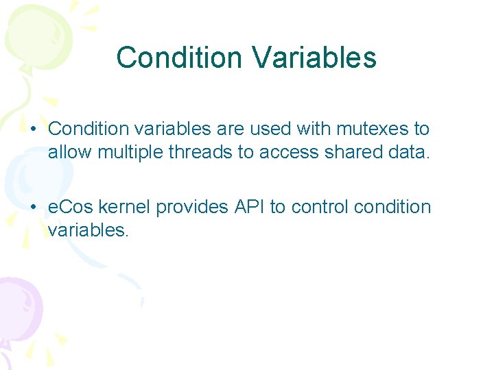 Condition Variables • Condition variables are used with mutexes to allow multiple threads to