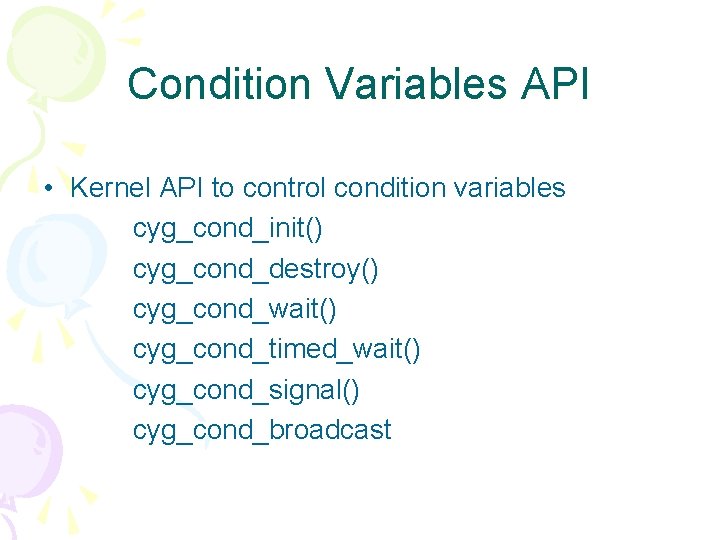 Condition Variables API • Kernel API to control condition variables cyg_cond_init() cyg_cond_destroy() cyg_cond_wait() cyg_cond_timed_wait()