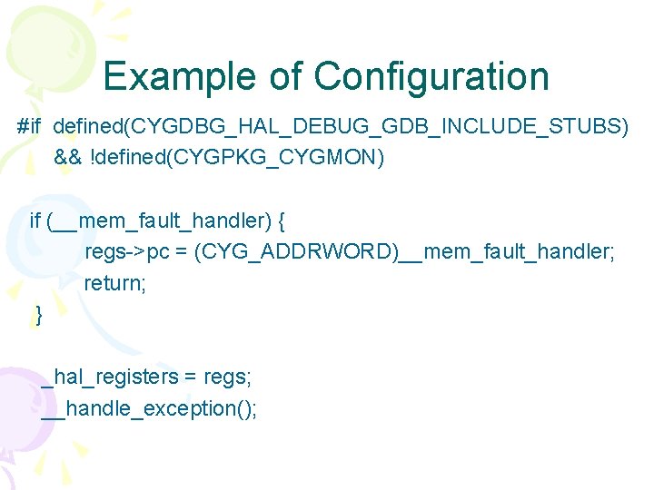 Example of Configuration #if defined(CYGDBG_HAL_DEBUG_GDB_INCLUDE_STUBS) && !defined(CYGPKG_CYGMON) if (__mem_fault_handler) { regs->pc = (CYG_ADDRWORD)__mem_fault_handler; return;