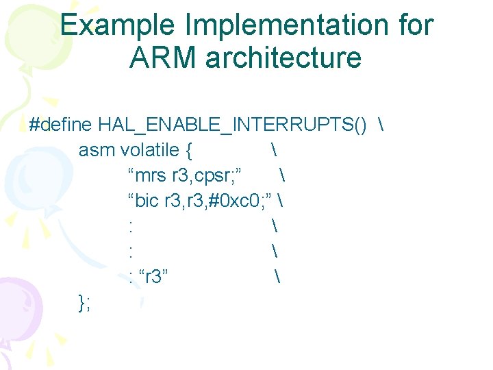 Example Implementation for ARM architecture #define HAL_ENABLE_INTERRUPTS()  asm volatile {  “mrs r