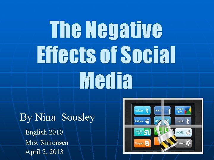 The Negative Effects of Social Media By Nina Sousley English 2010 Mrs. Simonsen April