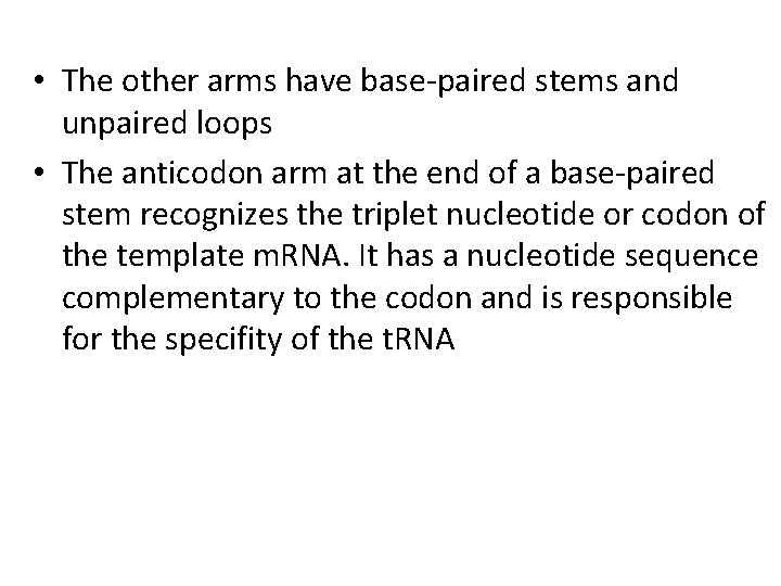  • The other arms have base-paired stems and unpaired loops • The anticodon