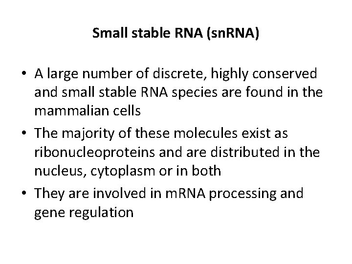 Small stable RNA (sn. RNA) • A large number of discrete, highly conserved and