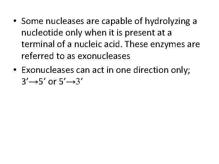  • Some nucleases are capable of hydrolyzing a nucleotide only when it is