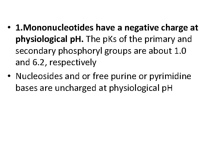  • 1. Mononucleotides have a negative charge at physiological p. H. The p.
