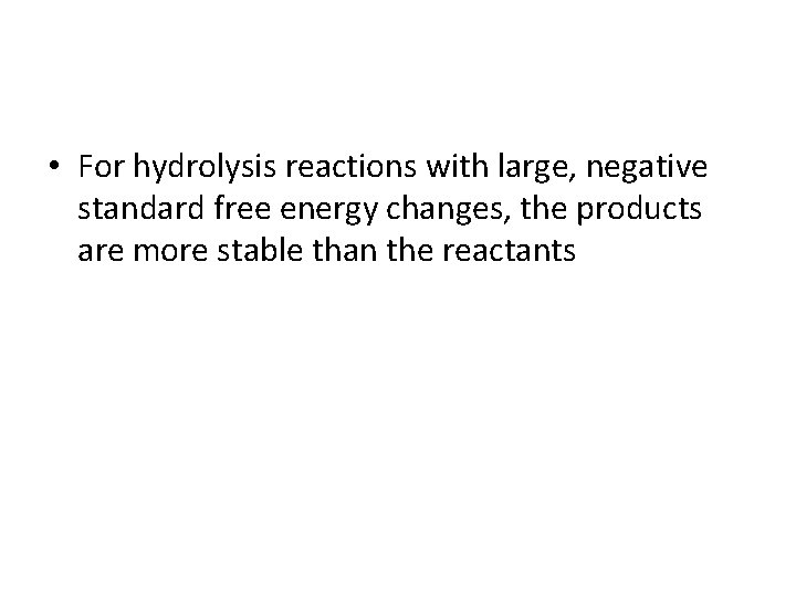  • For hydrolysis reactions with large, negative standard free energy changes, the products