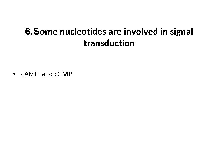 6. Some nucleotides are involved in signal transduction • c. AMP and c. GMP