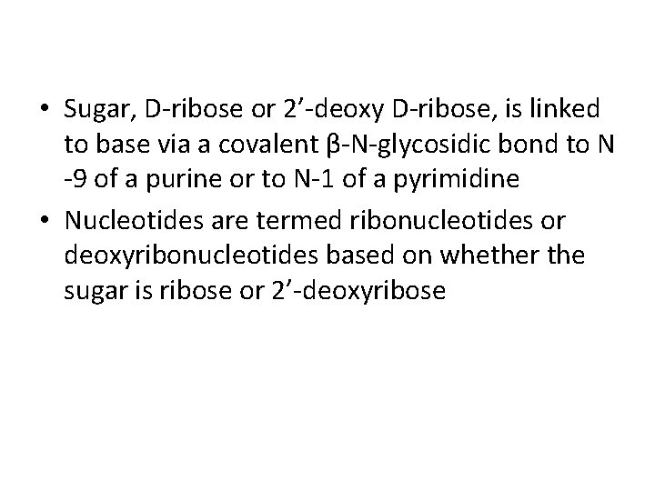  • Sugar, D-ribose or 2’-deoxy D-ribose, is linked to base via a covalent