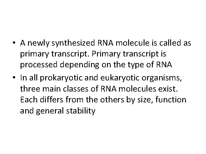 • A newly synthesized RNA molecule is called as primary transcript. Primary transcript