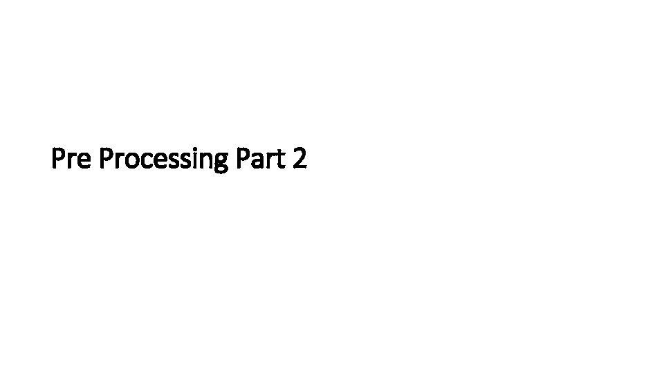 Pre Processing Part 2 