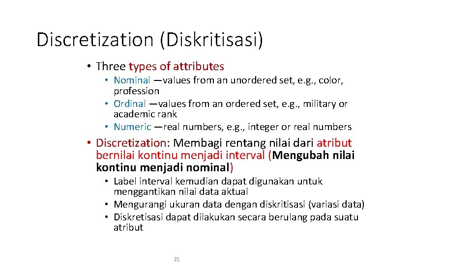 Discretization (Diskritisasi) • Three types of attributes • Nominal —values from an unordered set,