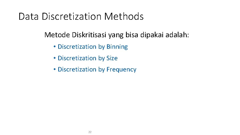 Data Discretization Methods Metode Diskritisasi yang bisa dipakai adalah: • Discretization by Binning •