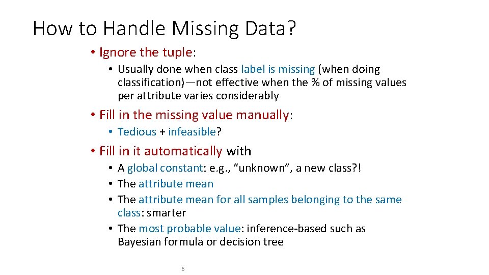 How to Handle Missing Data? • Ignore the tuple: • Usually done when class