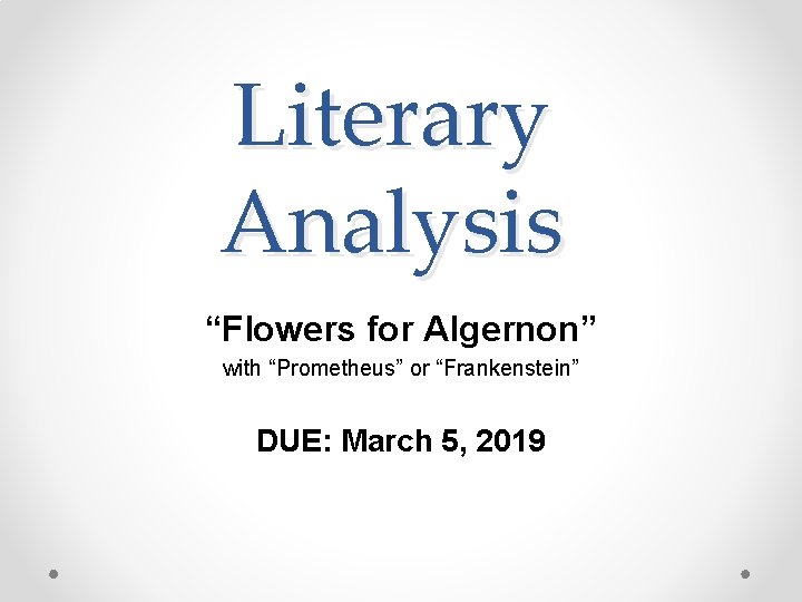 Literary Analysis “Flowers for Algernon” with “Prometheus” or “Frankenstein” DUE: March 5, 2019 