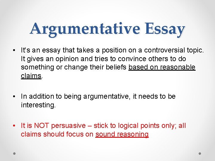 Argumentative Essay • It’s an essay that takes a position on a controversial topic.