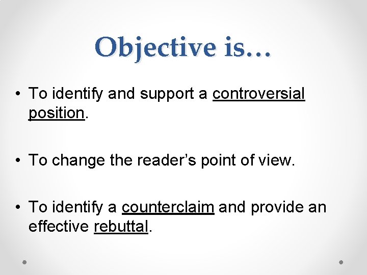 Objective is… • To identify and support a controversial position. • To change the