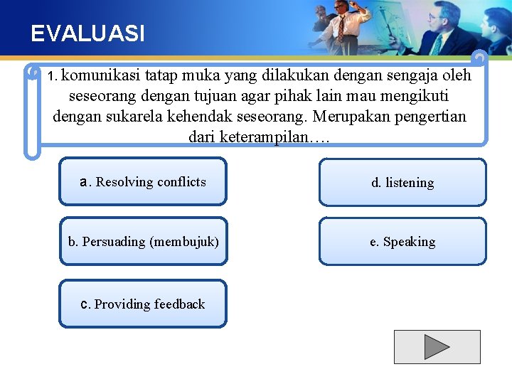 EVALUASI 1. komunikasi tatap muka yang dilakukan dengan sengaja oleh seseorang dengan tujuan agar